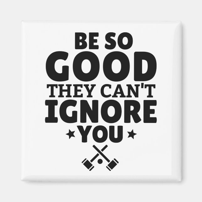 Croquet: Be SO good they can't ignore you. Magnet (Front)