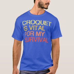 Croquet Is Vital For My Survival T-Shirt