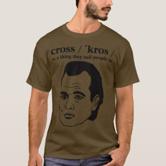 Cross A They Nail People To T-Shirt