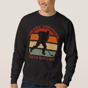 Cross Checking It's How I Hug Funny Ice Hockey Des Sweatshirt