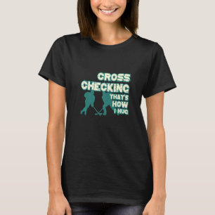 Cross Checking It's How I Hug Funny Ice Hockey Des T-Shirt