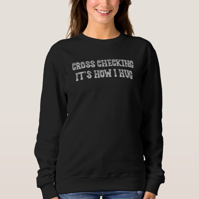 Cross Checking It's How I Hug Saying Sarcastic Sweatshirt (Front)