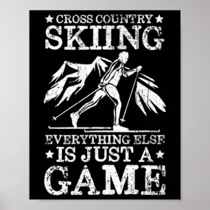 Cross Country Skiing Everything Else Is Just A Gam Poster
