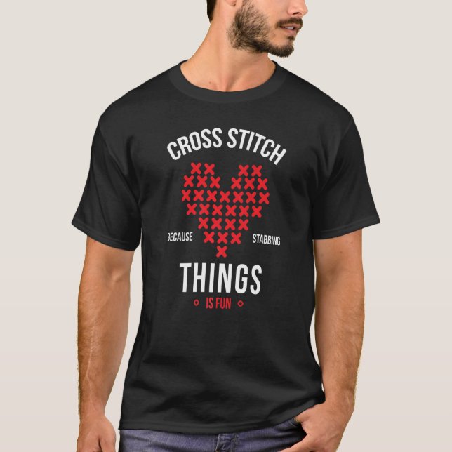 Cross Stitch Because Stabbing Things Is Fun Embroi T-Shirt (Front)