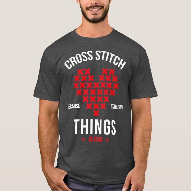 Cross stitch because stabbing things is fun T-Shirt (Front)