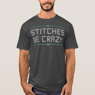 Cross Stitcher Club Humour Stitches Be Crazy T-Shirt