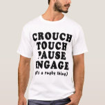 Crouch Touch Pause Engage T-Shirt<br><div class="desc">Crouch, Touch, Pause, Engage! It's a rugby thing, where the referee calls out each element of the beginning of a scrum. It's also a pretty darn interesting phrase! Also available on dark tees, as well as without the qualifying comment at the bottom. In other words, if you dare, get the...</div>