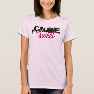 Crude Yet Sweet T-Shirt