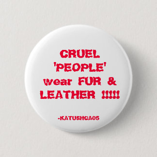 CRUEL 'PEOPLE' wear FUR & LEATHER !!!!!, -KATUS... 6 Cm Round Badge