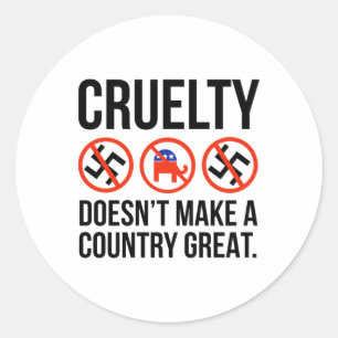 Cruelty Doesn’t Make A Country Great.  Classic Round Sticker