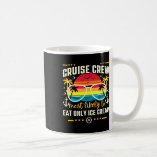 Cruise Crew Most Likely To Eat Only Ice Cream Matc Coffee Mug