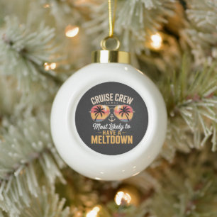 Cruise Crew Most Likely to Have A Meltdown  Ceramic Ball Christmas Ornament