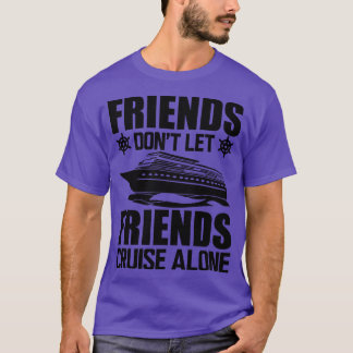 Cruise Friends dont let friends cruise alone T-Shirt