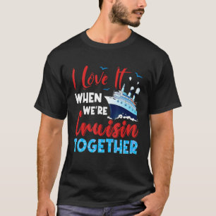 Cruise I Love It When We're Cruising Together Fami T-Shirt