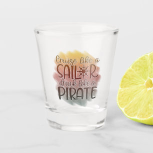 Cruise Like a Sailor Drink Like a Pirate Nautical Shot Glass