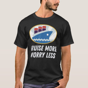Cruise More Worry Less Perfect Cruise Vacation Des T-Shirt