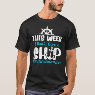 Cruise Ship Quote This Week I Don t Give A Ship T-Shirt