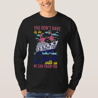 Cruise Ship Vacation Girl Friends Buddies You Don' T-Shirt