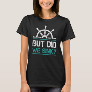 Cruise Ship Wheel But Did We Sink Boat Owner T-Shirt