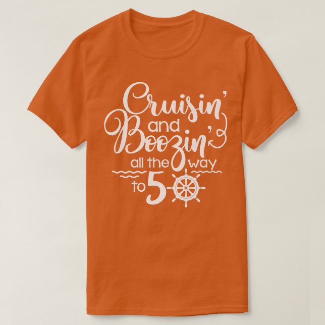 Cruisin & Boozin All The Way To 50 Cruise 50th Bir T-Shirt (Design Front)