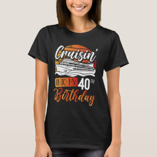 Cruisin' Into My 40th Birthday, 40th Birthday Crui T-Shirt