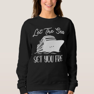 Cruising Cruise Ship Let The Sea Set You Free Sweatshirt