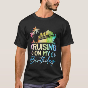 Cruising On My Birthday Funny Cruise Vacation Trip T-Shirt