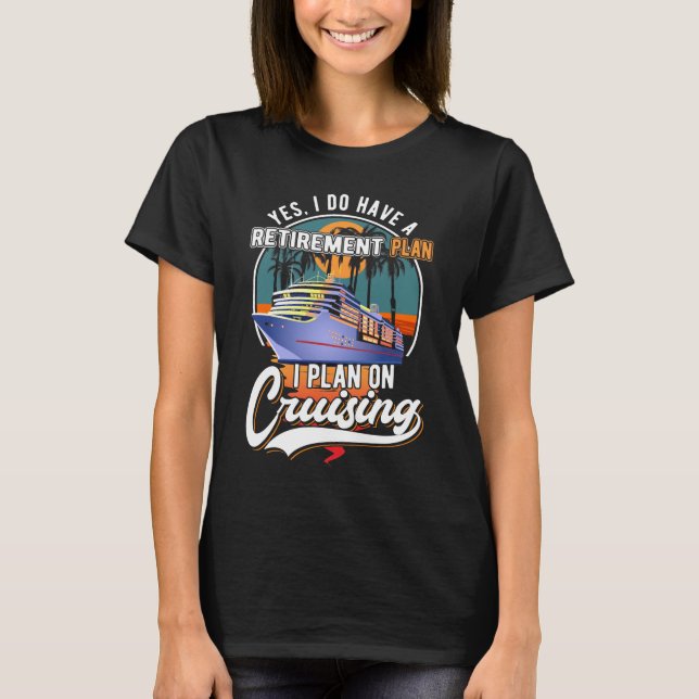 Cruising Retirement Plan Funny Cruise Ship Retired T-Shirt (Front)