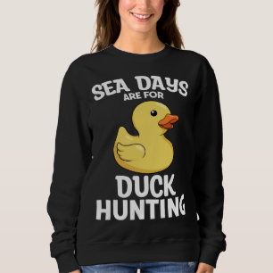 Cruising Sea Days Are For Duck Hunting Rubber Duck Sweatshirt