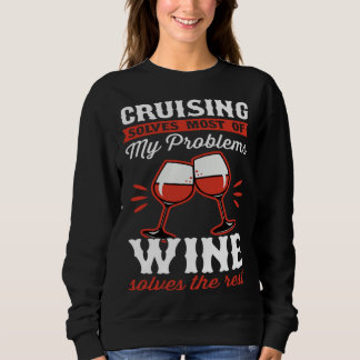 Cruising Solves Most Of My Problems Wine Solves Th Sweatshirt