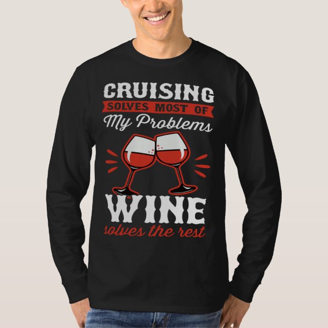 Cruising Solves Most Of My Problems Wine Solves Th T-Shirt (Front)