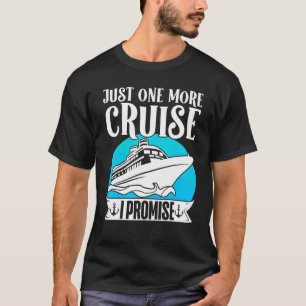 Cruising Vacation Trip Vacay Just One More Cruise T-Shirt