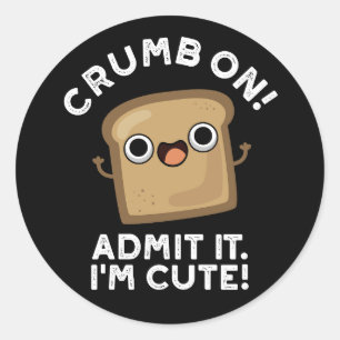 Crumb On Admit It I'm Funny Bread Pun Dark BG Classic Round Sticker