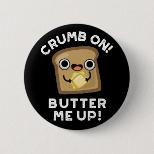 Crumb On Butter Me Up Funny Bread Pun Dark BG 6 Cm Round Badge