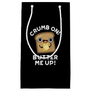 Crumb On Butter Me Up Funny Bread Pun Dark BG Small Gift Bag