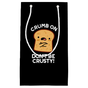 Crumb On Don't Be Crusty Funny Bread Pun Dark BG Small Gift Bag