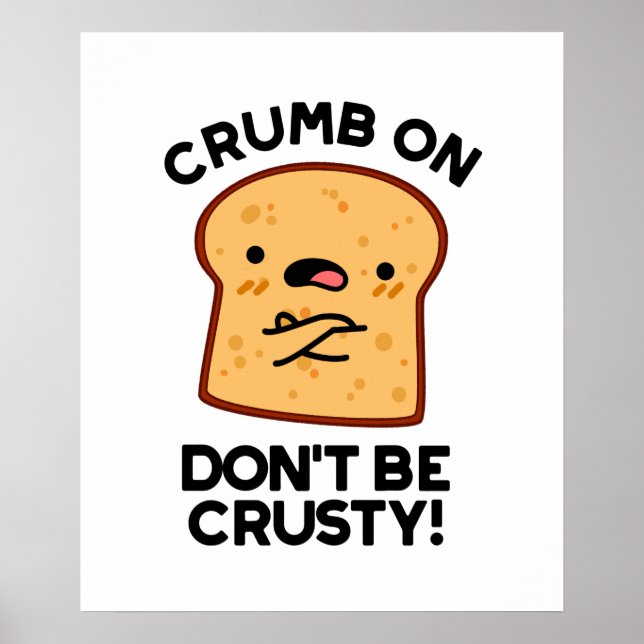 Crumb On Don't Be Crusty Funny Bread Pun  Poster (Front)