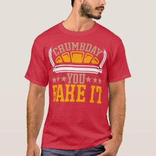 Crumbday You Bake It BACKPRINT Bread Baking T-Shirt
