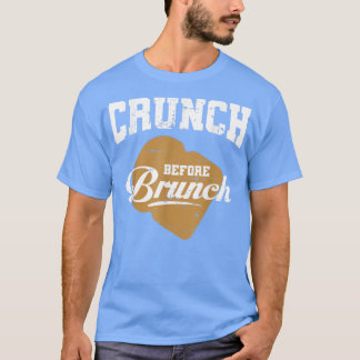 CRUNCH BEFORE BRUNCH gym eercise fitness training  T-Shirt