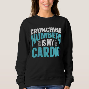 Crunching Numbers Is My Cardio Accounting Income T Sweatshirt