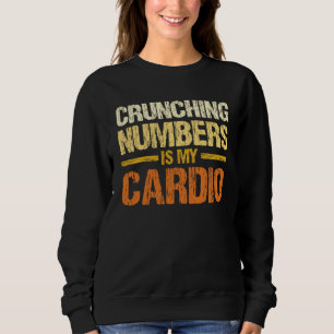 Crunching Numbers Is My Cardio Accounting Income T Sweatshirt
