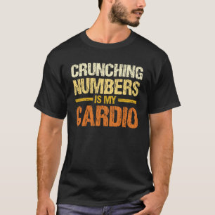 Crunching Numbers Is My Cardio Accounting Income T T-Shirt