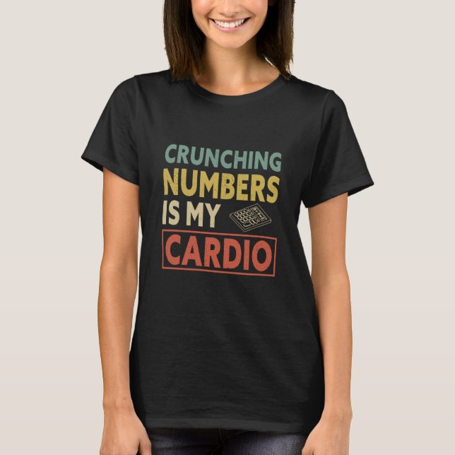 Crunching Numbers is My Cardio Auditor Accounting  T-Shirt (Front)
