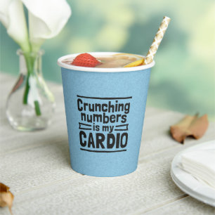 Crunching Numbers Is My Cardio Paper Cups