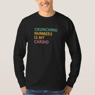 Crunching Numbers Is My Cardio T-Shirt