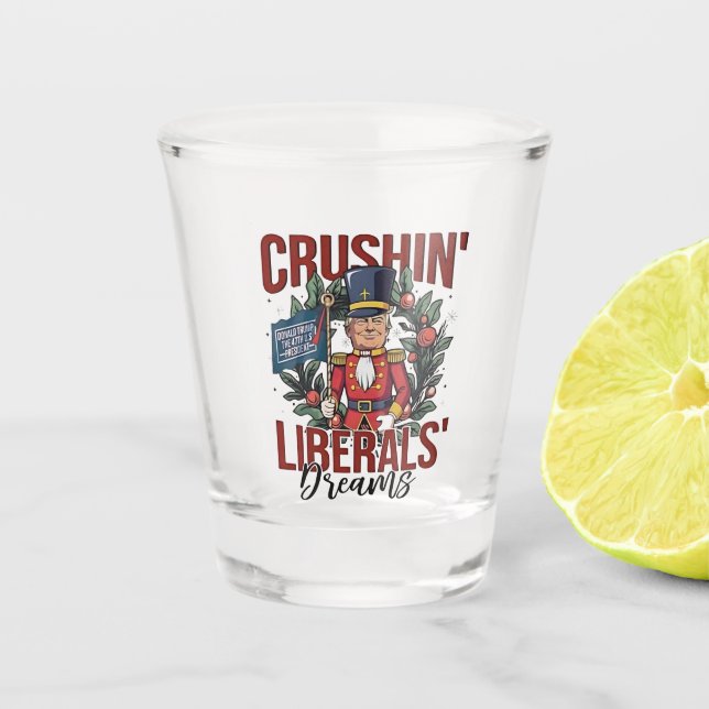 Crushing Liberals Dreams Trump Nutcracker Xmas Shot Glass (Front)