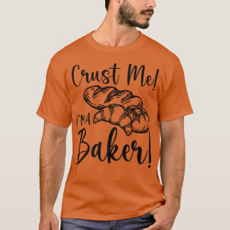 Crust Me I'm A Baker - Baking Lover   1254 T-Shirt