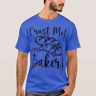 Crust Me I'm A Baker  Baking Lover  T-Shirt