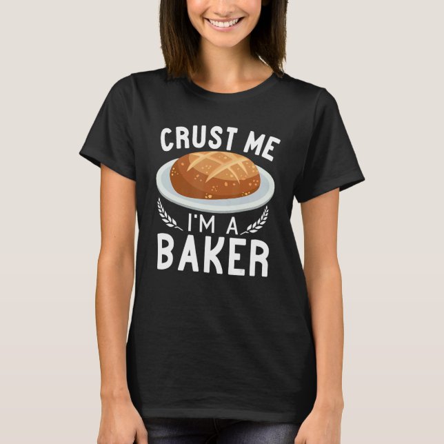 Crust Me I'm A Baker Sourdough bread making Baking T-Shirt (Front)