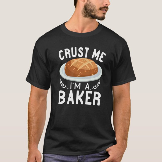 Crust Me I'm A Baker Sourdough bread making Baking T-Shirt (Front)